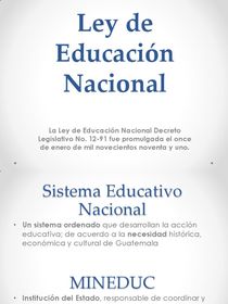Ley de Instrucción Pública que sistematizo la enseñanza en Guatemala El Estado de Guatemala tiene como una de las obligaciones primordial...
