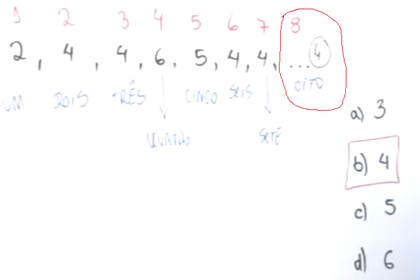 4. Os números 2, 4, 4, 6, 5, 4, 4, ..., estão ordenados numa sequencia lógica, então o próximo número dessa sequencia deve ser: