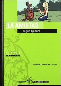 LA AMISTAD Según Epicuro, de todos los bienes que nos ofrece la sabiduría, el mas precioso.