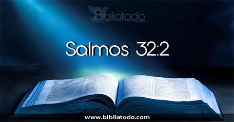 Felicidad Salmos 32:2 Bienaventurado el hombre a quien Jehová no culpa de iniquidad, Y en cuyo espíritu no hay engaño.