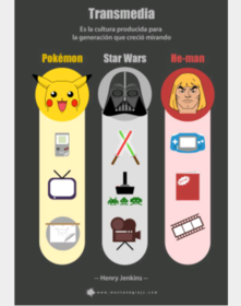 Transmedia es la cultura producida para la generación que creció mirando Pokémon Star Wars y He-Man " -Henry jenkins
