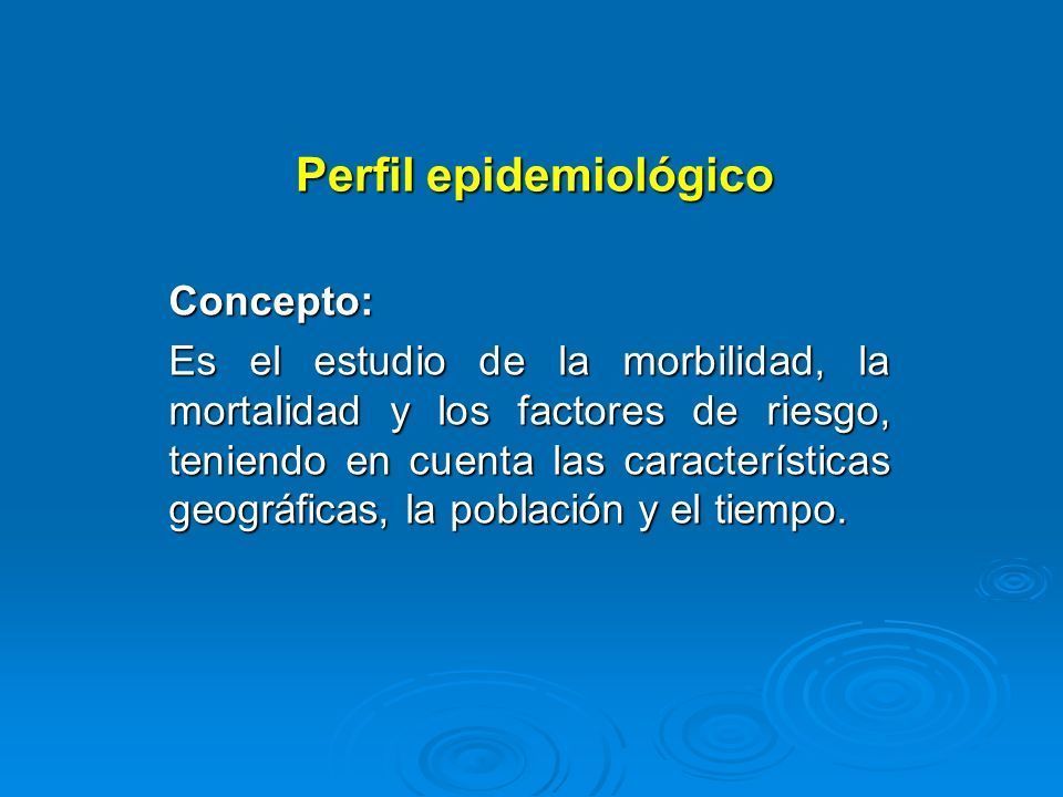 Perfil Epidemiológico: 1.- Elementos 2.- Objetivos 3.-Conceptos Básicos: - Epidemiologia -Morbilidad -Incidencia -Prevalencia -Mortalidad