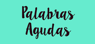 Son aquellas palabras que llevan la sílaba tónica en la ÚLTIMA SÍLABA y sólo se acentúan SÍ terminan en N, S o VOCAL (A,E,I,O,U)
