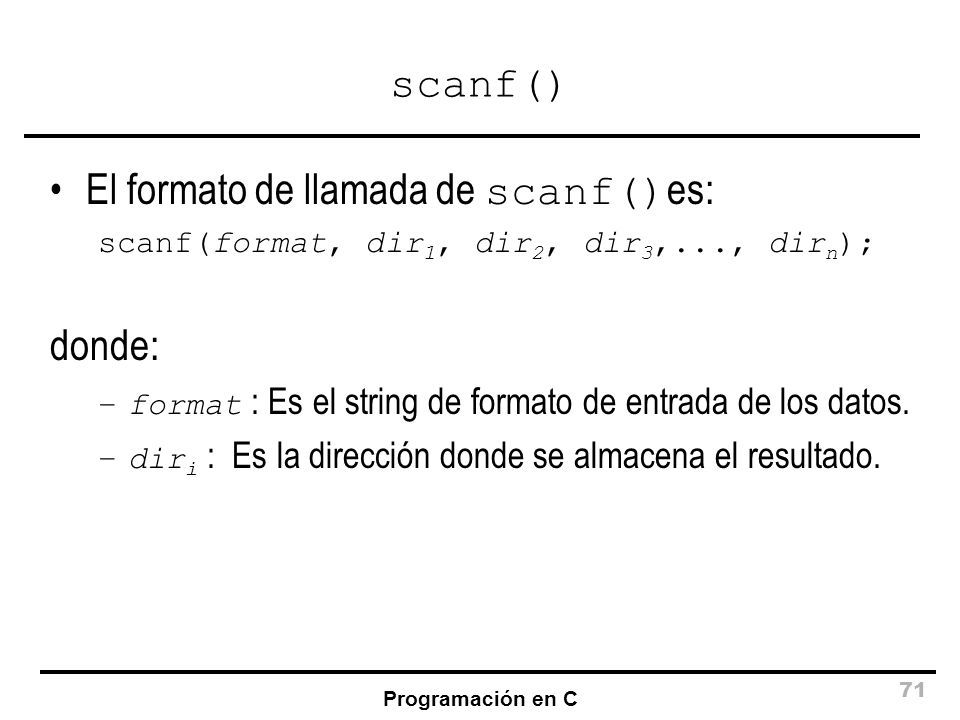 En C, la función scanf() (scan-format, analizar con formato), en realidad representa a una familia de funciones que analizan una entrada ...